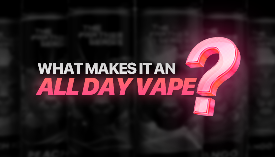 What Makes a Vape an All Day Vape?